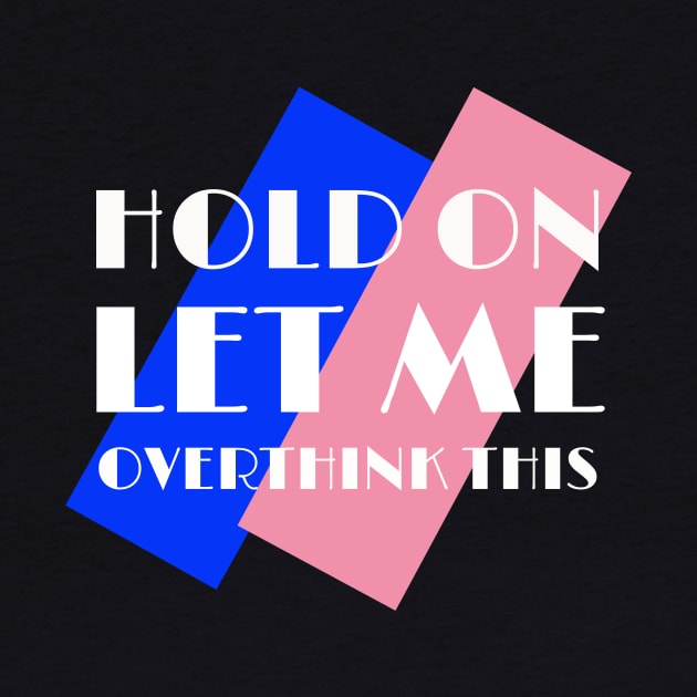 Hold On Let Me Overthink This t-shirt by Your dream shirt